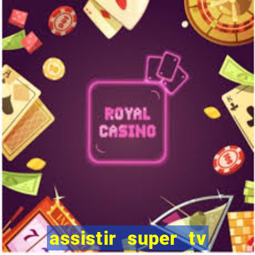 assistir super tv ao vivo